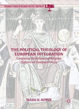 The Political Theology Of European Integration: Comparing The Influence Of Religious Histories On European Policies
