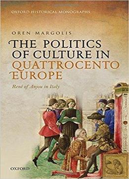The Politics Of Culture In Quattrocento Europe Ren Of Anjou In Italy
