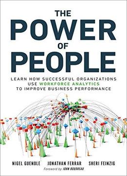 The Power Of People: How Successful Organizations Use Workforce Analytics To Improve Business Performance (ft Press Analytics)