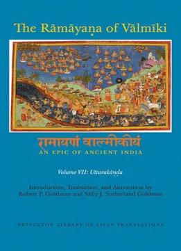 The Rāmāyaṇa Of Vālmīki: An Epic Of Ancient India, Volume Vii: Uttarakāṇḍa