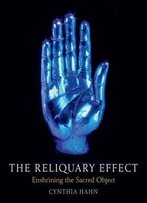 The Reliquary Effect: Enshrining The Sacred Object