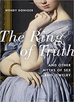 The Ring Of Truth: And Other Myths Of Sex And Jewelry