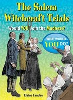 The Salem Witchcraft Trials: Would You Join The Madness? (What Would You Do?)