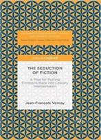 The Seduction Of Fiction: A Plea For Putting Emotions Back Into Literary Interpretation