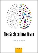 The Sociocultural Brain: A Cultural Neuroscience Approach To Human Nature