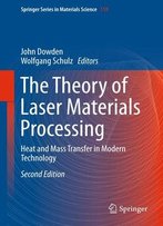 The Theory Of Laser Materials Processing: Heat And Mass Transfer In Modern Technology, 2nd Edition