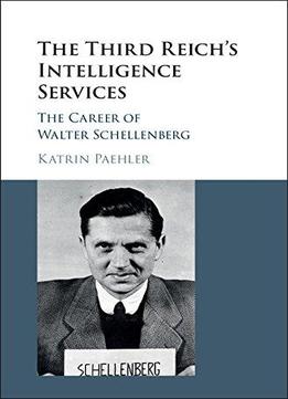 The Third Reich's Intelligence Services: The Career Of Walter Schellenberg