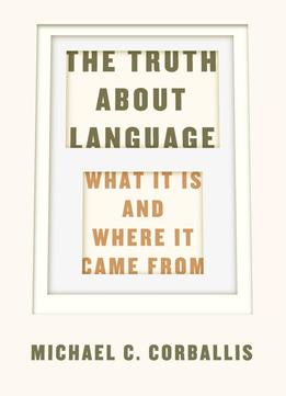 The Truth About Language: What It Is And Where It Came From