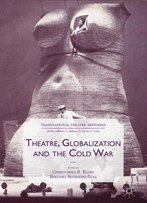 Theatre, Globalization And The Cold War (Transnational Theatre Histories)