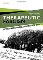 Therapeutic Fascism: Experiencing The Violence Of The Nazi New Order