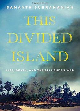 This Divided Island: Life, Death, And The Sri Lankan War