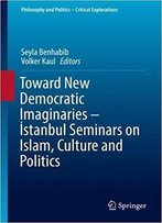 Toward New Democratic Imaginaries - Istanbul Seminars On Islam, Culture And Politics