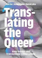 Translating The Queer: Body Politics And Transnational Conversations