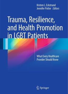 Trauma, Resilience, And Health Promotion In Lgbt Patients: What Every Healthcare Provider Should Know