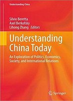 Understanding China Today: An Exploration Of Politics, Economics, Society, And International Relations