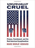 Unusually Cruel: Prisons, Punishment, And The Real American Exceptionalism