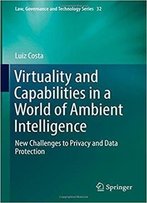 Virtuality And Capabilities In A World Of Ambient Intelligence