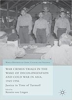 War Crimes Trials In The Wake Of Decolonization And Cold War In Asia, 1945-1956