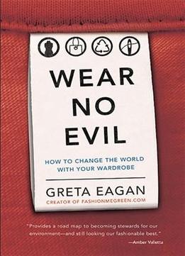 Wear No Evil: How To Change The World With Your Wardrobe