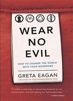 Wear No Evil: How To Change The World With Your Wardrobe