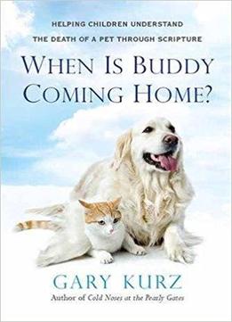 When Is Buddy Coming Home?: A Parent's Guide To Helping Your Child With The Loss Of A Pet