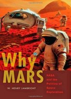 Why Mars: Nasa And The Politics Of Space Exploration