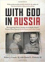 With God In Russia: The Inspiring Classic Account Of A Catholic Priest's Twenty-Three Years In Soviet Prisons And Labor Camps