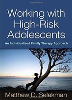 Working With High-Risk Adolescents: An Individualized Family Therapy Approach