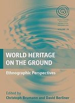 World Heritage On The Ground: Ethnographic Perspectives