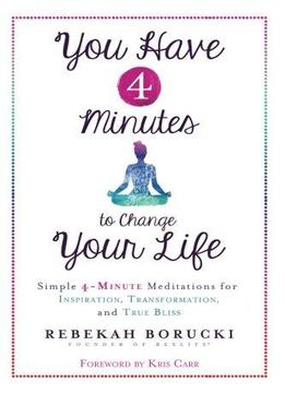 You Have 4 Minutes To Change Your Life: Simple 4-minute Meditations For Inspiration, Transformation, And True Bliss