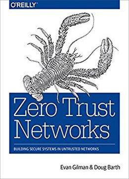 Zero Trust Networks: Building Secure Systems In Untrusted Networks