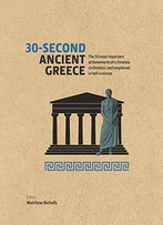 30-Second Ancient Greece: The 50 Most Important Achievements Of A Timeless Civilization, Each Explained In Half A Minute