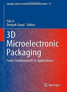 3d Microelectronic Packaging: From Fundamentals To Applications (springer Series In Advanced Microelectronics)