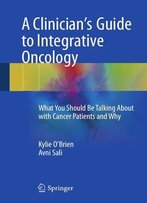 A Clinician's Guide To Integrative Oncology: What You Should Be Talking About With Cancer Patients And Why
