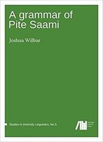 A Grammar Of Pite Saami (Studies In Diversity Linguistics) (Volume 5)