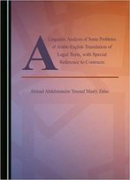 A Linguistic Analysis Of Some Problems Of Arabic-English Translation Of Legal Texts, With Special Reference To Contracts