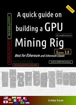 A Quick Guide On Building A Gpu Mining Rig (third Edition): Best For Ethereum And Ethereum Classic
