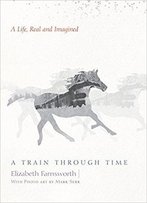 A Train Through Time: A Life, Real And Imagined
