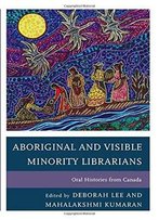 Aboriginal And Visible Minority Librarians: Oral Histories From Canada