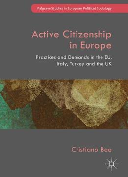 Active Citizenship In Europe: Practices And Demands In The Eu, Italy, Turkey And The Uk
