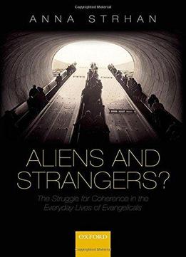 Aliens & Strangers?: The Struggle For Coherence In The Everyday Lives Of Evangelicals