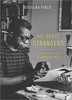 All Those Strangers: The Art And Lives Of James Baldwin