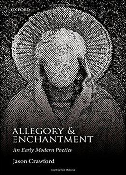 Allegory And Enchantment: An Early Modern Poetics