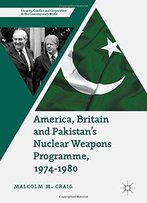 America, Britain And Pakistan's Nuclear Weapons Programme, 1974-1980: A Dream Of Nightmare Proportions
