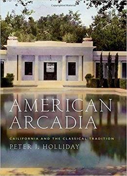 American Arcadia: California And The Classical Tradition