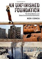 An Unfinished Foundation: The United Nations And Global Environmental Governance