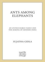 Ants Among Elephants: An Untouchable Family And The Making Of Modern India