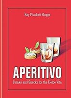 Aperitivo: Drinks And Snacks For The Dolce Vita