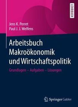 Arbeitsbuch Makroökonomik Und Wirtschaftspolitik: Grundlagen - Aufgaben - Lösungen