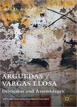 Arguedas / Vargas Llosa: Dilemmas And Assemblages